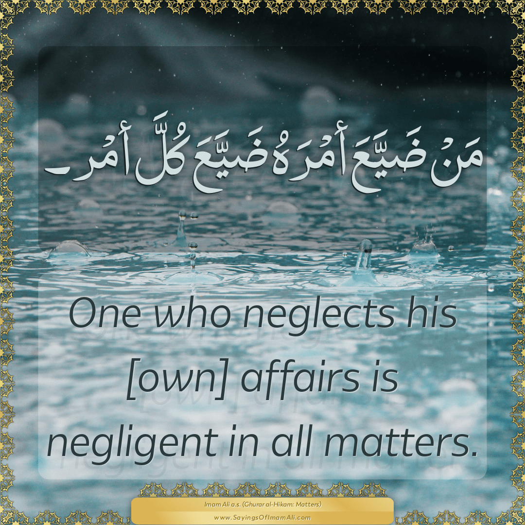 One who neglects his [own] affairs is negligent in all matters.